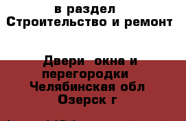  в раздел : Строительство и ремонт » Двери, окна и перегородки . Челябинская обл.,Озерск г.